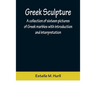 Greek Sculpture; A collection of sixteen pictures of Greek marbles with introduction and interpretation