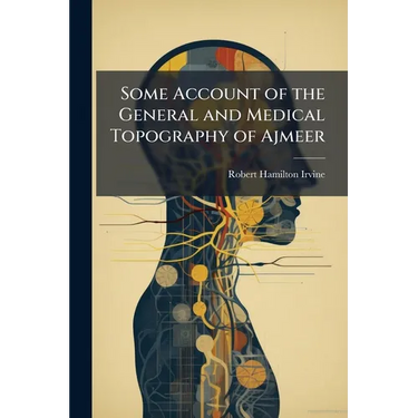 Some Account of the General and Medical Topography of Ajmeer