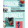Gouache for Beginners: Simple, Stunning & Realistic Projects