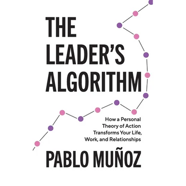 The Leader's Algorithm: How a Personal Theory of Action Transforms Your Life, Work, and Relationships