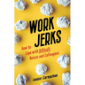 Work Jerks: How to Cope with Difficult Bosses and Colleagues