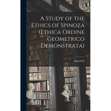 A Study of the Ethics of Spinoza (Ethica Ordine Geometrico Demonstrata)