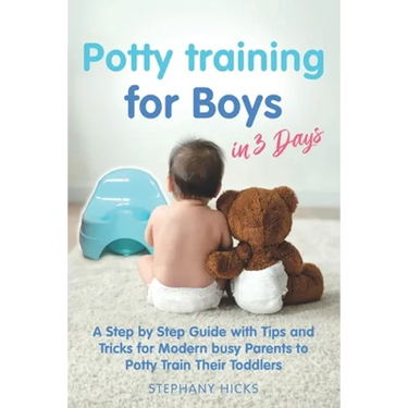 Potty Training for Boys in 3 Days: A Step by Step Guide with Tips and Tricks for Modern Busy Parents to Potty Train Their Toddlers
