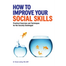 How to Improve Your Social Skills: Practical Exercises and Techniques for the Socially Challenged