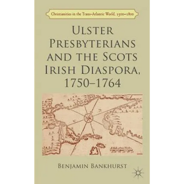 Ulster Presbyterians and the Scots Irish Diaspora, 1750-1764