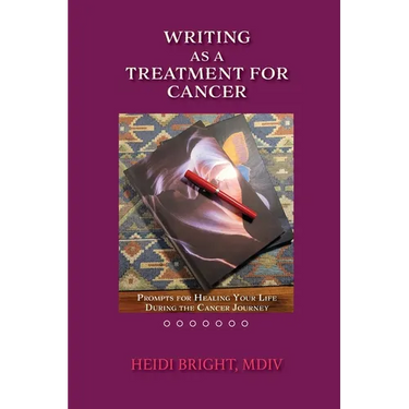 Writing as a Treatment for Cancer: Prompts for Healing Your Life During the Cancer Journey