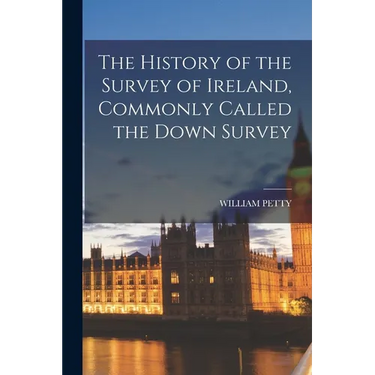 The History of the Survey of Ireland, Commonly Called the Down Survey