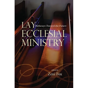Lay Ecclesial Ministry: Pathways Toward the Future