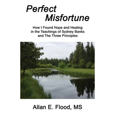 Perfect Misfortune: How I Found Hope and Healing in the Teachings of Sydney Banks and The Three Principles