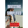 Investing Simplified: Building Wealth One Step at a Time