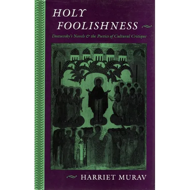 Holy Foolishness: Dostoevskyas Novels and the Poetics of Cultural Critique