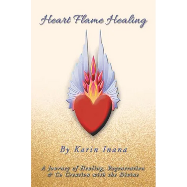 Heart Flame Healing: A Journey of Healing, Regeneration & Co Creation with the Divine