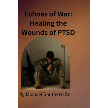 Echoes of War: Healing the Wounds of PTSD