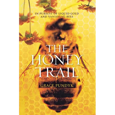 The Honey Trail: In Pursuit of Liquid Gold and Vanishing Bees