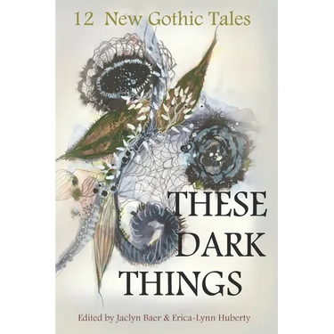 These Dark Things: Twelve New Gothic Tales