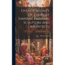 Lives Of Seventy Of The Most Eminent Painters, Sculptors And Architects