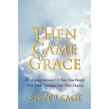 Then Came Grace: The Journal Account of How One Family Went from Darkness Into Their Destiny