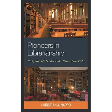 Pioneers in Librarianship: Sixty Notable Leaders Who Shaped the Field