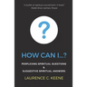 How can I...?: Perplexing Spiritual Questions and Suggestive Spiritual Answers