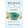 Broken to Beautifully Whole: A Compelling Crusade to Break the Silence, Move Through the Trauma, and Heal the Pain