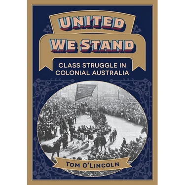 United We Stand: Class struggle in colonial Australia