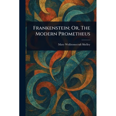Frankenstein; Or, The Modern Prometheus