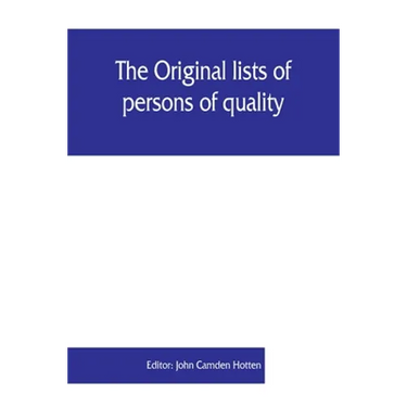 The Original lists of persons of quality, emigrants, religious exiles, political rebels, serving men sold for a term of years, apprentices, children s