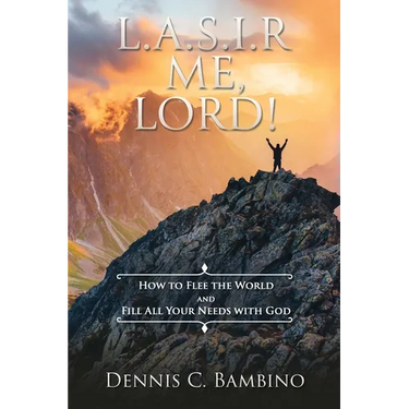 L.A.S.I.R. Me, Lord!: How To Flee The World And Fill All Your Needs With God