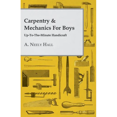 Carpentry & Mechanics for Boys: Up-to-the-Minute Handicraft