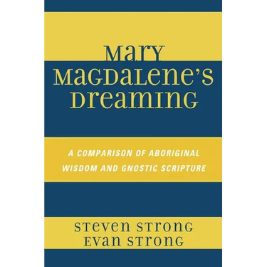 Mary Magdalene's Dreaming: A Comparison of Aboriginal Wisdom and Gnostic Scripture