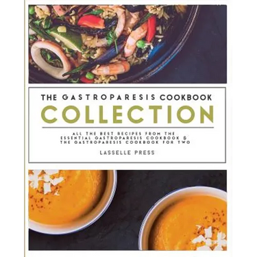 Gastroparesis Cookbook Collection: All The Best The Recipes From The Essential Gastroparesis Cookbook and The Gastroparesis Cookbook For Two