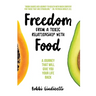 Freedom From A Toxic Relationship With Food: A Journey That Will Give You Your Life Back