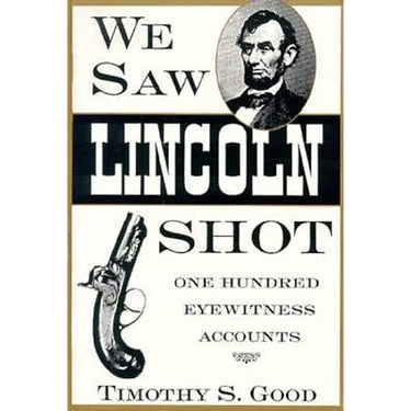 We Saw Lincoln Shot: One Hundred Eyewitness Accounts