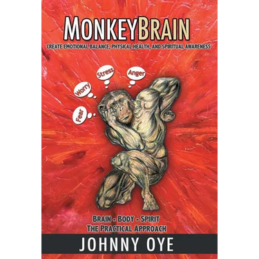 Monkeybrain: Create Emotional Balance, Physical Health, and Spiritual Awareness: Brain-Body-Spirit, the Practical Approach