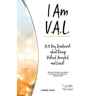 I Am V.A.L.: A 14 Day Devotional about living Valued, Accepted, and Loved!