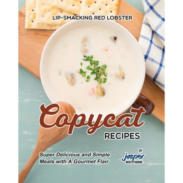 Lip-Smacking Red Lobster Copycat Recipes: Super Delicious and Simple Meals with A Gourmet Flair