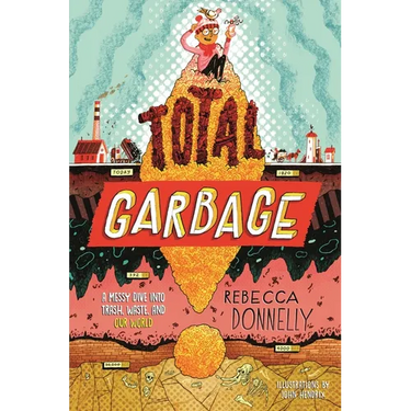 Total Garbage: A Messy Dive Into Trash, Waste, and Our World