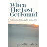 When The Lost Get Found: Confronting the Prodigal in You and Me