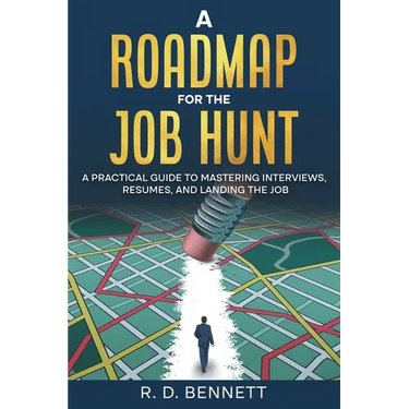 A Roadmap for the Job Hunt: A Practical Guide to Mastering Interviews, Resumes, and Landing the Job