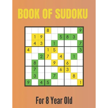 Book Of Sudoku For 8 Year Old: A Sudoku Puzzles Books for Kids Ages 2, 3, 4, 5, 6, 7,8 Years old A Giant Sudoku Brain Workbook for Games, Puzzles, Pr