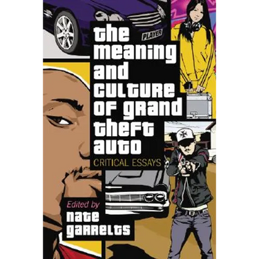 The Meaning and Culture of Grand Theft Auto: Critical Essays