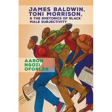 James Baldwin, Toni Morrison, and the Rhetorics of Black Male Subjectivity