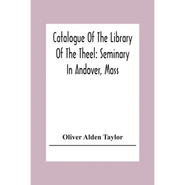 Catalogue Of The Library Of The Theel: Seminary In Andover, Mass