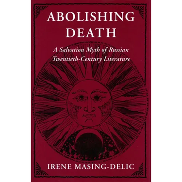 Abolishing Death: A Salvation Myth of Russian Twentieth-Century Literature