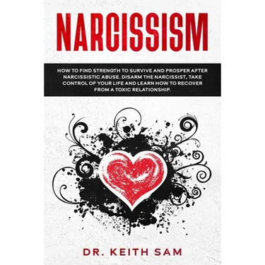 Narcissism: How to find strength to survive and prosper after narcissistic abuse. Disarm the Narcissist, take control of your life