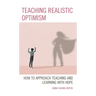 Teaching Realistic Optimism: How to Approach Teaching and Learning with Hope