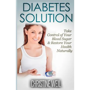 Diabetes Solution: Take Control of Your Blood Sugar & Restore Your Health Naturally
