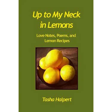 Up to My Neck in Lemons: Love Notes, Poems, and Lemon Recipes