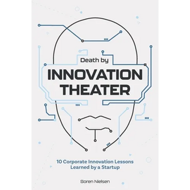 Death by Innovation Theater: 10 Corporate Innovation Lessons Learned by a Startup