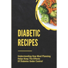 Diabetic Recipes: Understanding How Meal Planning Helps Keep The Effects Of Diabetes Under Control: 30 Minute Diabetic Recipes